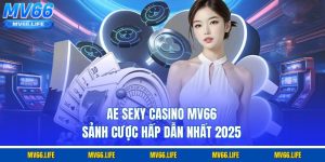 Ae Sexy Casino MV66 – Sảnh Cược Hấp Dẫn Nhất 2025