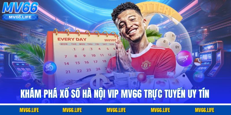 Khám phá Xổ Số Hà Nội Vip Mv66 trực tuyến uy tín