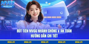 Rút Tiền Mv66 Nhanh Chóng & An Toàn | Hướng Dẫn Chi Tiết