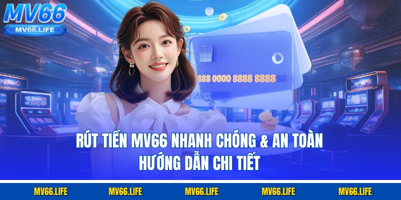 Rút Tiền Mv66 Nhanh Chóng & An Toàn | Hướng Dẫn Chi Tiết