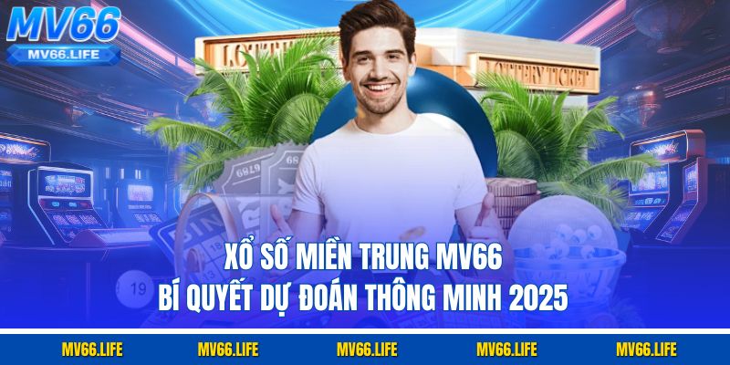 Xổ Số Miền Trung MV66 - Bí Quyết Dự Đoán Thông Minh 2025